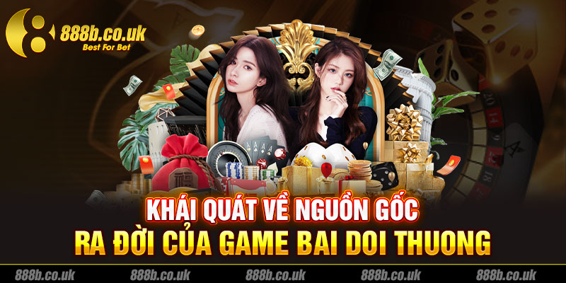 Khái quát về nguồn gốc ra đời của game casino doi thuong