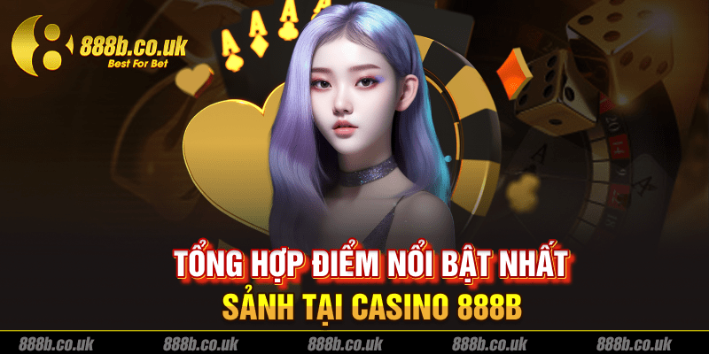 Tổng hợp điểm nổi bật nhất sảnh tại Casino 888B
