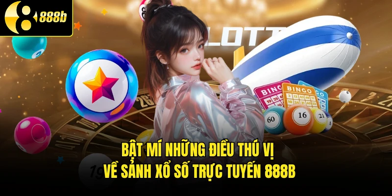 Bật mí những điều thú vị về sảnh xổ số trực tuyến 888B