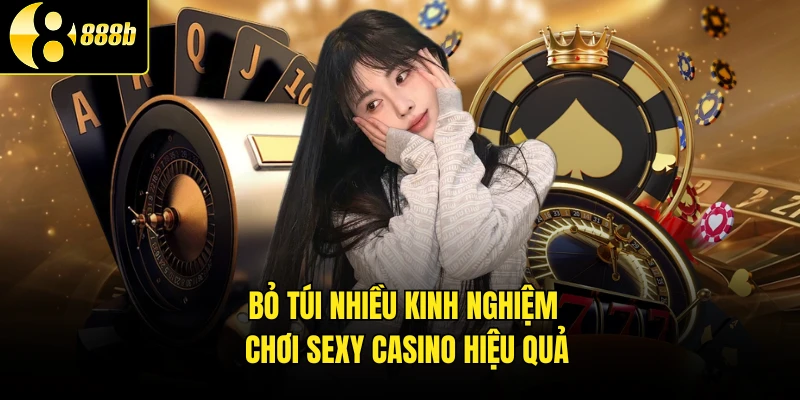 Bỏ túi nhiều kinh nghiệm chơi Sexy Casino hiệu quả
