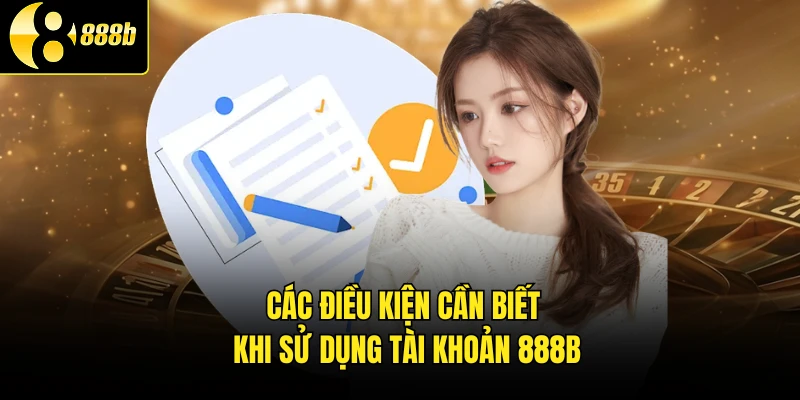Các điều kiện cần biết khi sử dụng tài khoản 888B