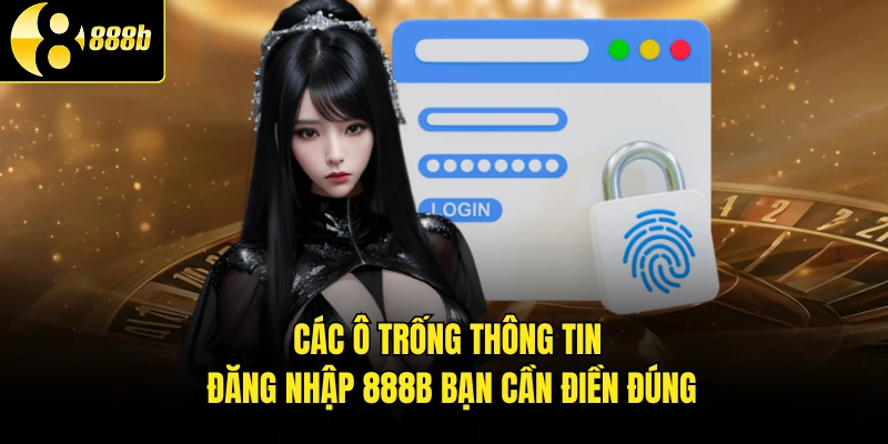 Các ô trống thông tin đăng nhập 888B bạn cần điền đúng