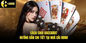 Cách Chơi Baccarat - Hướng Dẫn Chi Tiết Tại Nhà Cái 888B