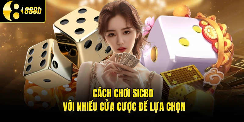 Cách chơi sicbo với nhiều cửa cược để lựa chọn