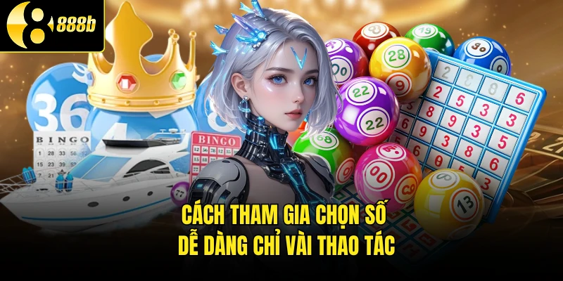 Cách tham gia chọn số dễ dàng chỉ vài thao tác