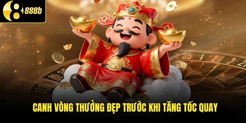 Canh vòng thưởng đẹp trước khi tăng tốc quay
