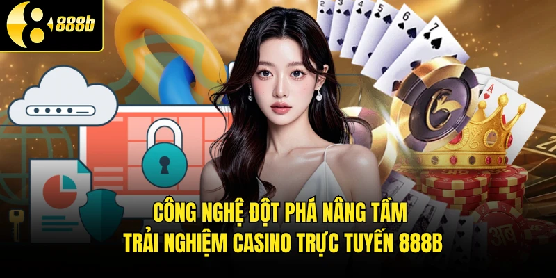 Công nghệ đột phá nâng tầm trải nghiệm casino trực tuyến 888B