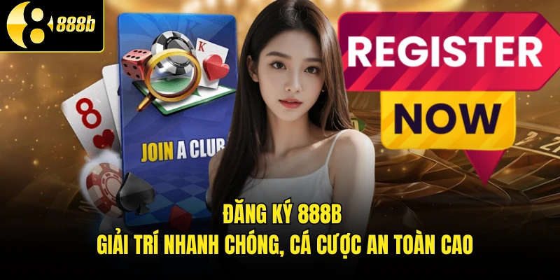 Đăng Ký 888B - Giải Trí Nhanh Chóng, Cá Cược An Toàn Cao