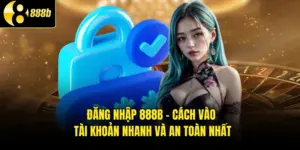 Đăng Nhập 888B - Cách Vào Tài Khoản Nhanh Và An Toàn Nhất