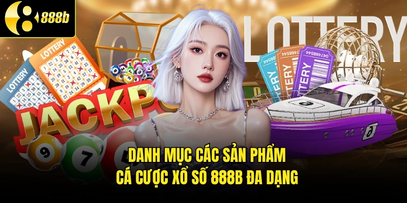 Danh mục các sản phẩm cá cược xổ số 888b đa dạng