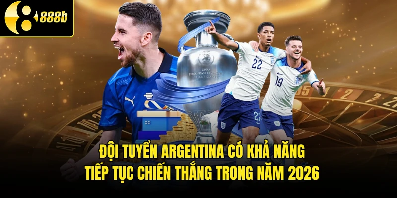 Đội tuyển Argentina có khả năng tiếp tục chiến thắng trong năm 2026