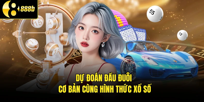 Dự đoán đầu đuôi cơ bản cùng hình thức xổ số
