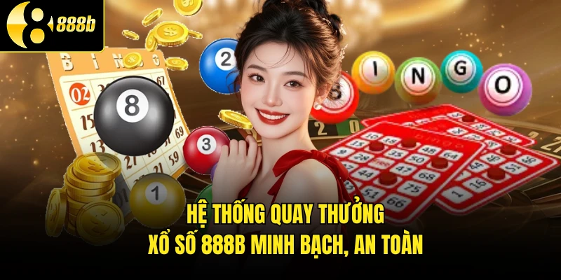 Hệ thống quay thưởng xổ số 888B minh bạch, an toàn