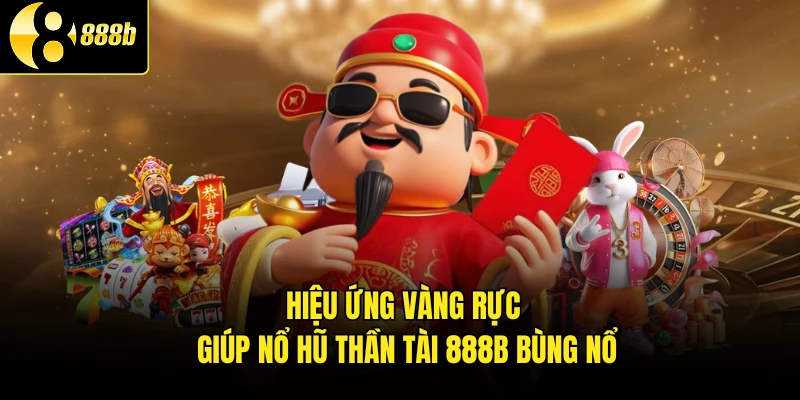 Hiệu ứng vàng rực giúp nổ hũ thần tài 888B bùng nổ