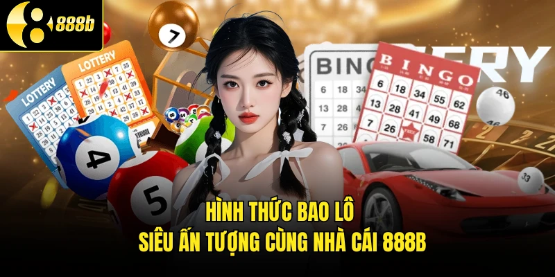 Hình thức bao lô siêu ấn tượng cùng nhà cái 888B