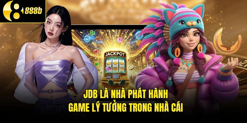 JDB là nhà phát hành game lý tưởng trong nhà cái