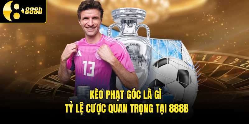 Kèo Phạt Góc Là Gì - Tỷ Lệ Cược Quan Trọng Tại 888B