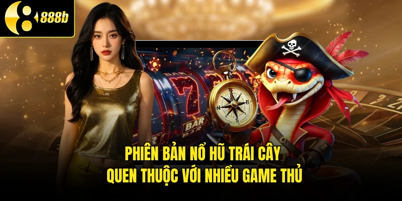 Phiên bản nổ hũ trái cây quen thuộc với nhiều game thủ