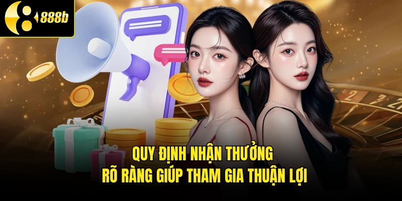 Quy định nhận thưởng rõ ràng giúp tham gia thuận lợi