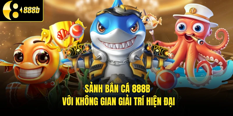 Sảnh bắn cá 888B với không gian giải trí hiện đại