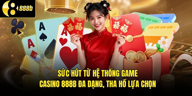 Sức hút từ hệ thống game casino 888B đa dạng, tha hồ lựa chọn