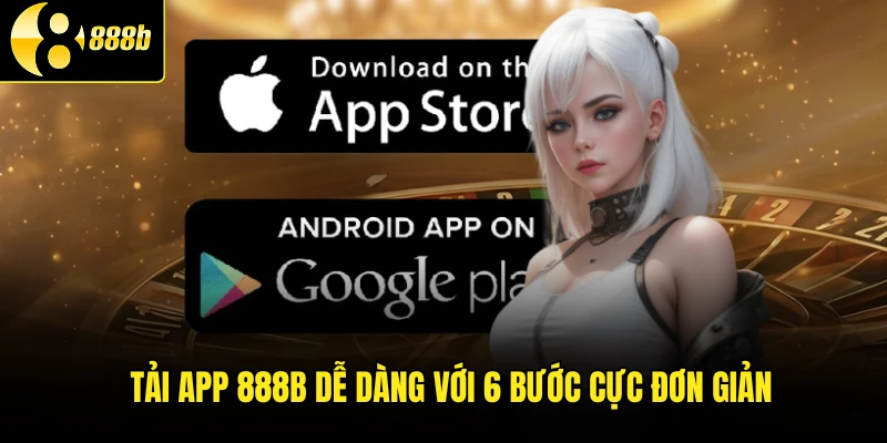 Tải app 888B dễ dàng với 6 bước cực đơn giản