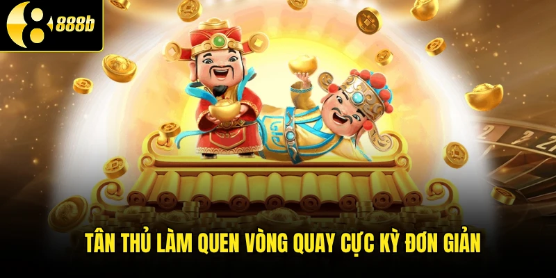 Tân thủ làm quen vòng quay cực kỳ đơn giản