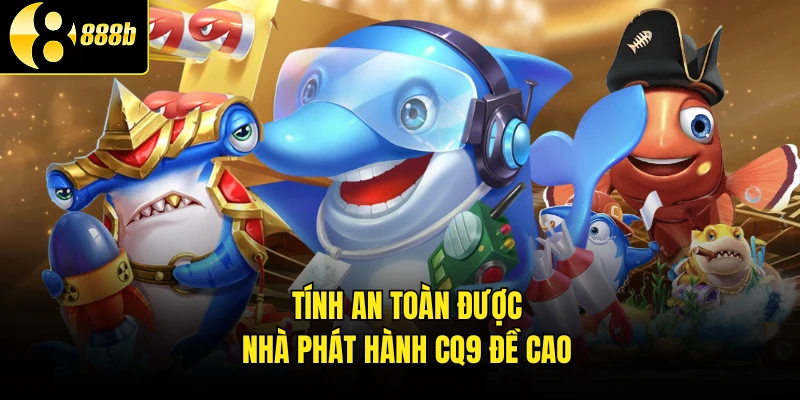Tính an toàn được nhà phát hành CQ9 đề cao