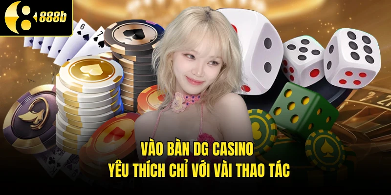 Vào bàn DG casino yêu thích chỉ với vài thao tác