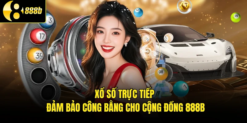 Xổ Số Trực Tiếp - Đảm Bảo Công Bằng Cho Cộng Đồng 888B