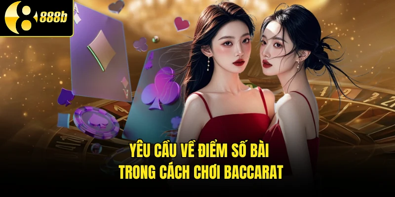 Yêu cầu về điểm số bài trong cách chơi baccarat